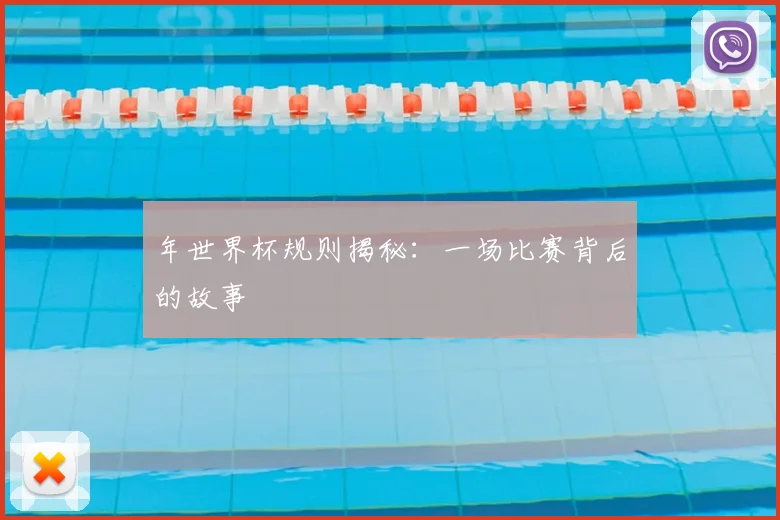 年世界杯规则揭秘:一场比赛背后的故事