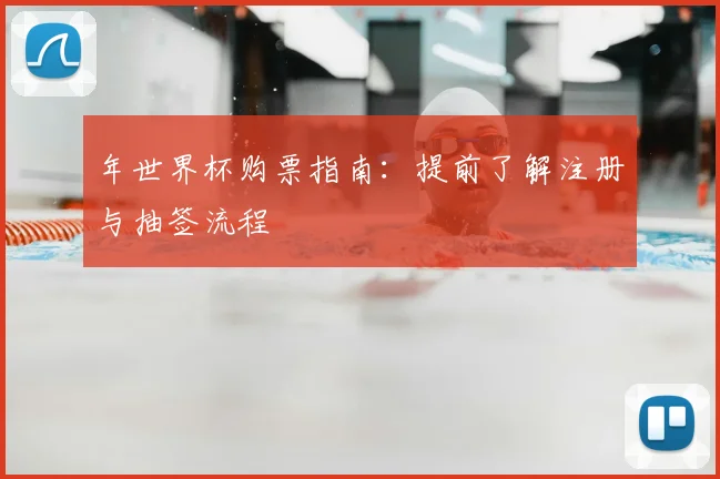 年世界杯购票指南:提前了解注册与抽签流程